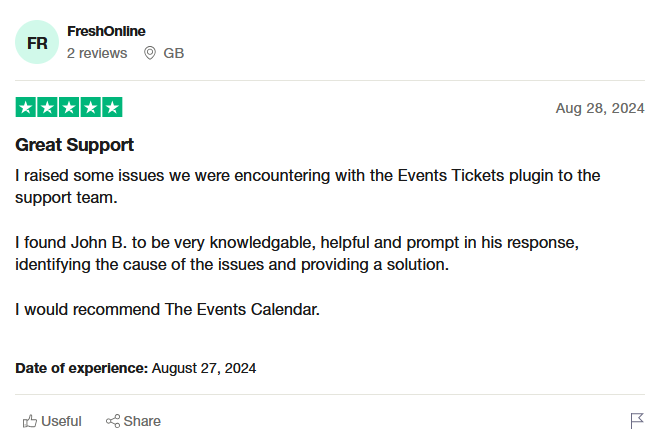 I raised some issues we were encountering with the Events Tickets plugin to the support team. I found John B. to be very knowledgable, helpful and prompt in his response, identifying the cause of the issues and providing a solution. I would recommend The Events Calendar.